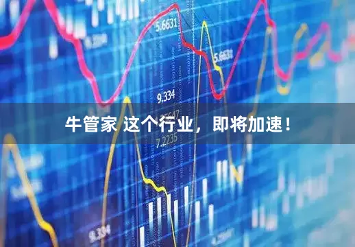 牛管家 这个行业，即将加速！